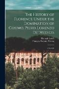 The History of Florence Under the Domination of Cosimo, Piero, Lorenzo de' M?dicis: 1434-1492