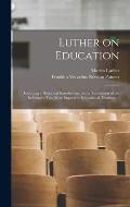 Luther on Education: Including a Historical Introduction, and a Translation of the Reformer's two Most Important Educational Treatises. --