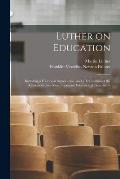 Luther on Education: Including a Historical Introduction, and a Translation of the Reformer's two Most Important Educational Treatises. --
