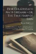 F?or chl?irseach na h-Eireann = or, The true harp of Erin: A collection of some of the most popular folk songs and short poems in the Irish language:
