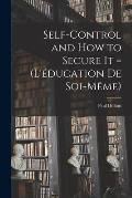 Self-control and how to Secure it = (L'?ducation de Soi-m?me)