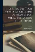 Le livre des trois vertus de Christine de Pisan et son milieu historique et litt?raire