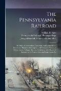 The Pennsylvania Railroad: Its Origin, Construction, Condition, and Connections; Embracing Historical, Descriptive, and Statistical Notices of Ci