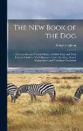 The new Book of the dog; a Comprehensive Natural History of British Dogs and Their Foreign Relatives, With Chapters on law, Breeding, Kennel Managemen