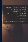 Der Geldhandel der deutschen Juden w?hrend des Mittelalters bis zum Jahre 1350: Ein Beitrag zur deutschen Wirtschaftsgeschichte im Mittelalter
