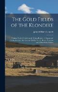 The Gold Fields of the Klondike: Fortune Seekers' Guide to the Yukon Region of Alaska and British America: the Story as Told by Ladue, Berry, Phiscato
