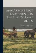 Ann Arbor's First Lady Events In The Life Of Ann I. Allen