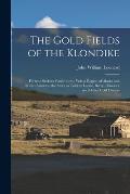 The Gold Fields of the Klondike: Fortune Seekers' Guide to the Yukon Region of Alaska and British America: the Story as Told by Ladue, Berry, Phiscato