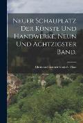 Neuer Schauplatz der K?nste und Handwerke. Neun und achtzigster Band.