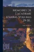 Memoires De L'academie D'arras, Volumes 29-30...