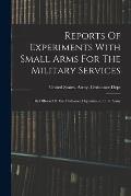 Reports Of Experiments With Small Arms For The Military Services: By Officers Of The Ordnance Department, U. S. Army