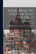 Scenes From The Court Of Peter The Great: Based On The Latin Diary Of John G. Korb, A Secretary Of The Austrian Legation At The Court Of Peter The Gre