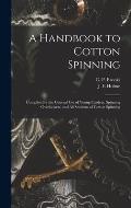 A Handbook to Cotton Spinning: Compiled for the General Use of Young Carders, Spinning Overlookers, and All Students of Cotton Spinning