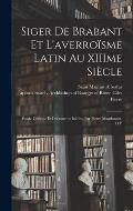 Siger de Brabant et l'averroïsme latin au XIIIme siècle; étude critique et documents inédits, par Pierre Mandonnet, O.P