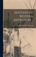 Sketches of Western Adventure ..