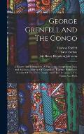 George Grenfell And The Congo: A History And Description Of The Congo Independent State And Adjoining Districts Of Congoland, Together With Some Acco
