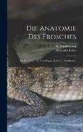 Die Anatomie des Frosches: Ein Handbuch f?r Physiologen, ?rzte und Studirende.