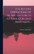 The Recent Operations Of The British Forces At Rangoon And Martaban...