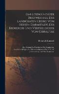 Das Leben Und Der Briefwechsel Des Landgrafen Georg Von Hessen-darmstadt, Des Eroberers Und Vertheidigers Von Gibraltar: Ein Beitrag Zur Geschichte De