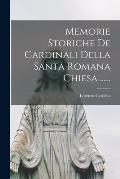 Memorie Storiche De Cardinali Della Santa Romana Chiesa ......