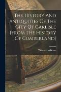 The History And Antiquities Of The City Of Carlisle [from The History Of Cumberland]