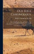 Our Bible Chronology: Historic And Prophetic, Critically Examined, And Demonstrated, And Harmonized With The Chronology Of Profane Writers:
