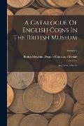 A Catalogue Of English Coins In The British Museum: Anglo-saxon Series; Volume 2