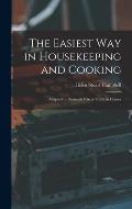 The Easiest Way in Housekeeping and Cooking: Adapted to Domestic Use or Study in Classes