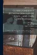 Official Correspondence Between Don Luis De Onis ... and John Quincy Adams ...: In Relation to the Floridas and the Boundaries of Louisiana, With Othe