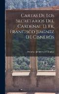 Cartas de los Secretarios del Cardenal D. Fr. Francisco Jimenez de Cisneros