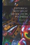Historical Sketches of Savage Life in Polynesia: With Illustrative Clan Songs