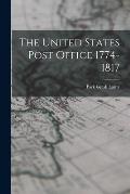 The United States Post Office 1774-1817