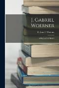 J. Gabriel Woerner: A Biographical Sketch