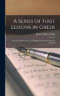 A Series of First Lessons in Greek: Adapted to the Revised and Enlarged Edition of Goodwin's Greek G