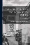 French Exercises for Advanced Pupils: Containing the Principal Rules of French Syntax