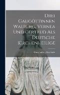 Drei Gaug?ttinnen Walburg, Vernea und Gertrud als Deutsche Kirchenheilige