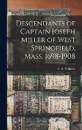 Descendants of Captain Joseph Miller of West Springfield, Mass. 1698-1908