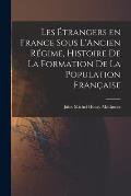 Les ?trangers en France sous L'Ancien R?gime, Histoire de la Formation de la Population Fran?aise