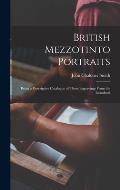 British Mezzotinto Portraits: Being a Descriptive Catalogue of These Engravings From the Introducti
