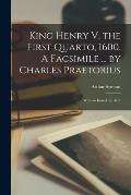 King Henry V, the First Quarto, 1600. A Facsimile ... by Charles Praetorius; With an Introd. by Arth