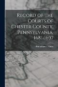 Record of the Courts of Chester County, Pennsylvania, 1681-1697