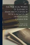 The Poetical Works of Elizabeth Margaret Chandler With a Memoir of her Life and Character