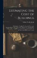Estimating the Cost of Buildings: A Systematic Treatise On Factors of Costs and Superintendence, With Important Chapters On Plan Reading, Estimating t