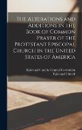 The Alterations and Additions in the Book of Common Prayer of the Protestant Episcopal Church in the United States of America