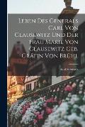 Leben Des Generals Carl Von Clausewitz Und Der Frau Marie Von Clausewitz Geb. Gr?fin Von Br?hl