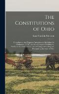 The Constitutions of Ohio: Amendments, and Proposed Amendments, Including the Ordinance of 1787, the Act of Congress Dividing the Northwest Terri