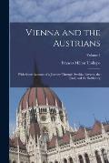 Vienna and the Austrians: With Some Account of a Journey Through Swabia, Bavaria, the Tyrol, and the Salzbourg; Volume 1