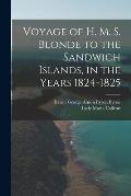 Voyage of H. M. S. Blonde to the Sandwich Islands, in the Years 1824-1825