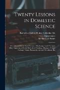 Twenty Lessons in Domestic Science: A Condensed Home Study Course: Marketing, Food Principals [Sic], Functions of Food, Methods of Cooking, Glossary o