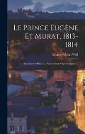 Le Prince Eug?ne Et Murat, 1813-1814: Op?rations Militaires, N?gociations Diplomatiques ...